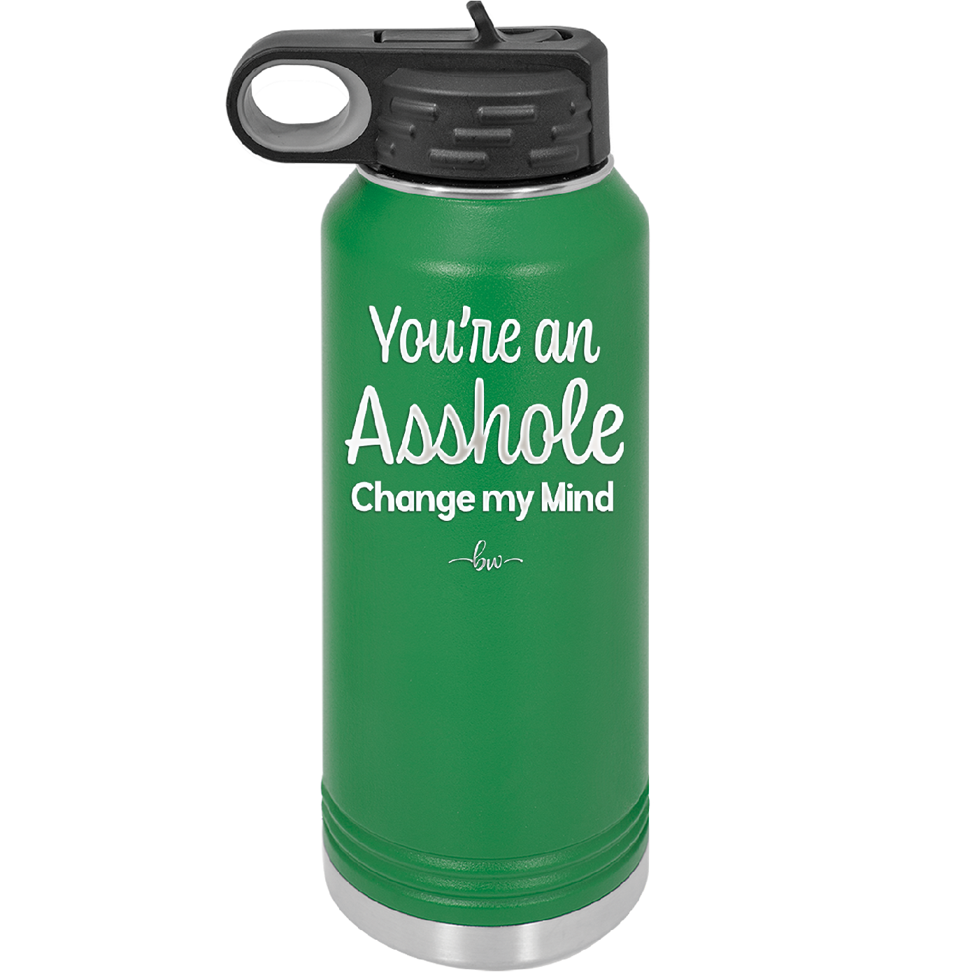 You're an Asshole. Change My Mind - Laser Engraved Stainless Steel Drinkware - 1183 -