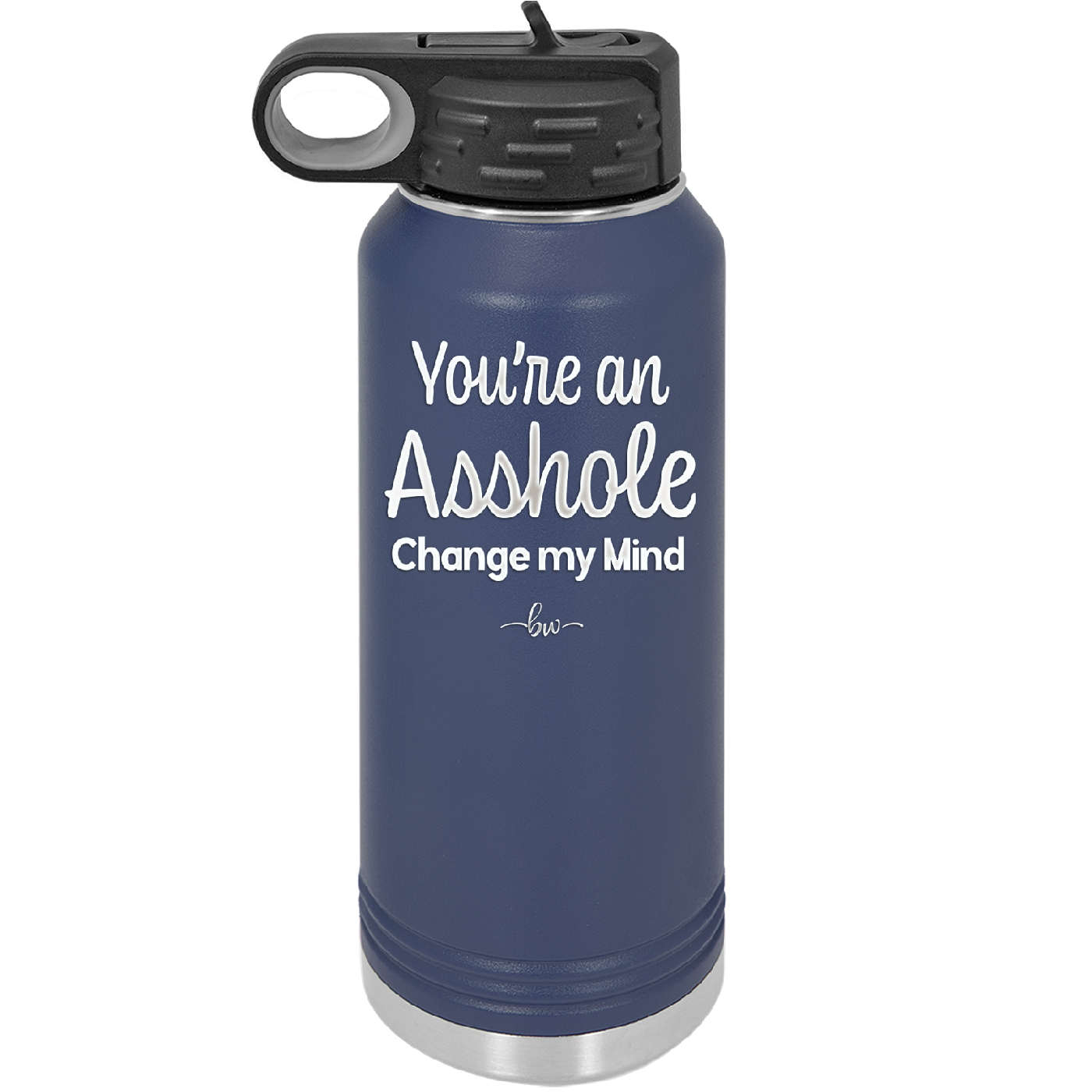 You're an Asshole. Change My Mind - Laser Engraved Stainless Steel Drinkware - 1183 -