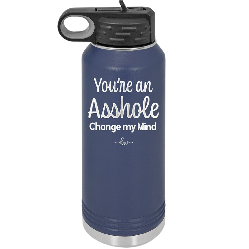 You're an Asshole. Change My Mind - Laser Engraved Stainless Steel Drinkware - 1183 -