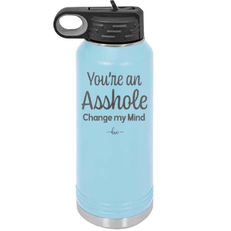You're an Asshole. Change My Mind - Laser Engraved Stainless Steel Drinkware - 1183 -