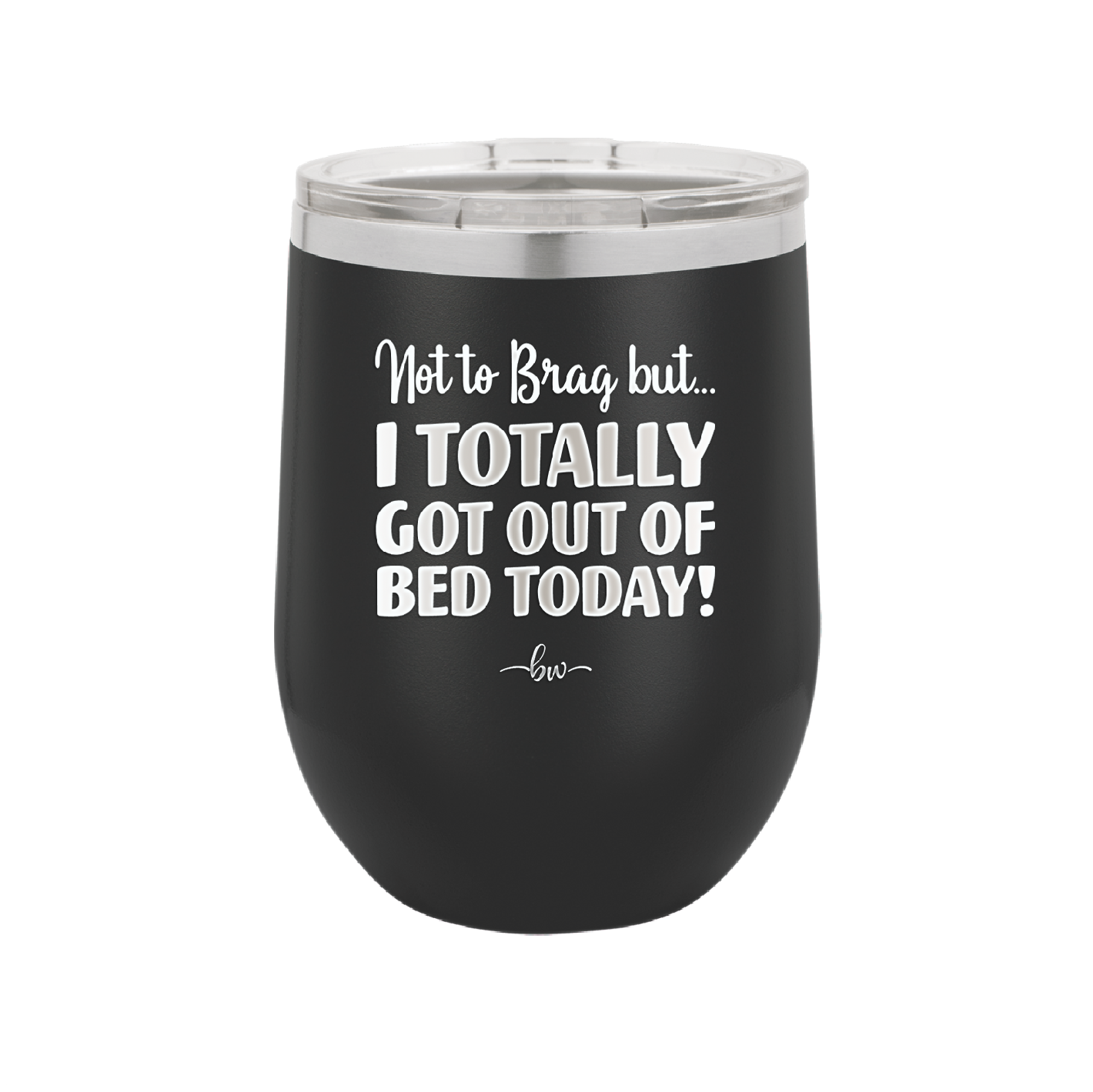 Not to Brag But I Totally Got Out of Bed Today - Laser Engraved Stainless Steel Drinkware - 1184 -