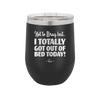 Not to Brag But I Totally Got Out of Bed Today - Laser Engraved Stainless Steel Drinkware - 1184 -