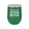 Not to Brag But I Totally Got Out of Bed Today - Laser Engraved Stainless Steel Drinkware - 1184 -