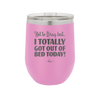 Not to Brag But I Totally Got Out of Bed Today - Laser Engraved Stainless Steel Drinkware - 1184 -