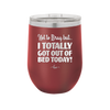 Not to Brag But I Totally Got Out of Bed Today - Laser Engraved Stainless Steel Drinkware - 1184 -