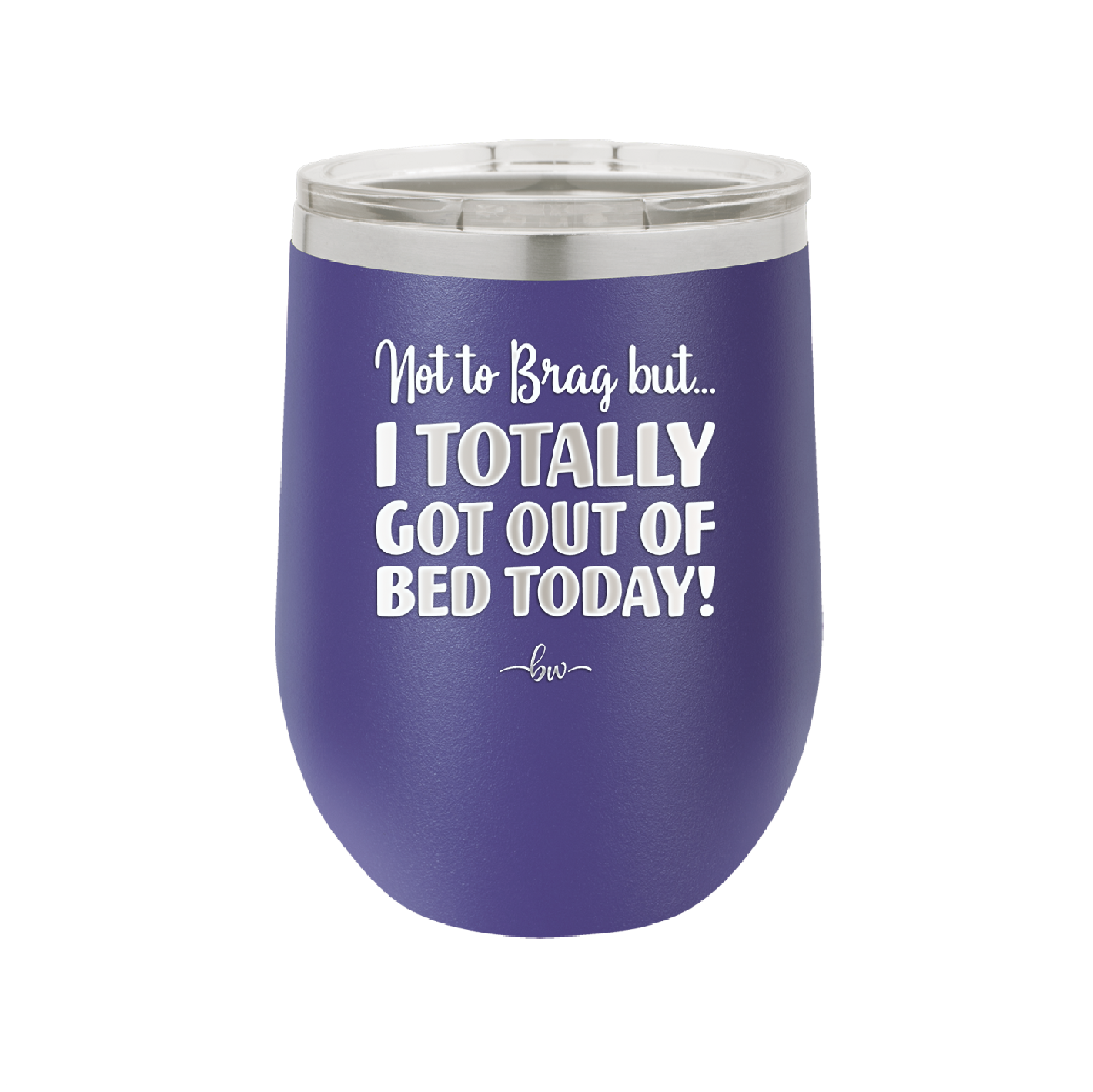 Not to Brag But I Totally Got Out of Bed Today - Laser Engraved Stainless Steel Drinkware - 1184 -