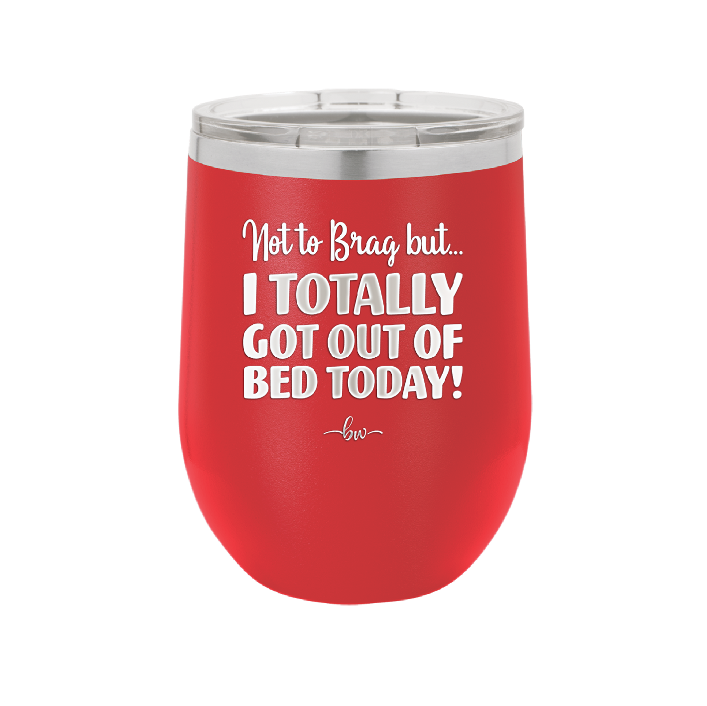Not to Brag But I Totally Got Out of Bed Today - Laser Engraved Stainless Steel Drinkware - 1184 -