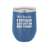 Not to Brag But I Totally Got Out of Bed Today - Laser Engraved Stainless Steel Drinkware - 1184 -