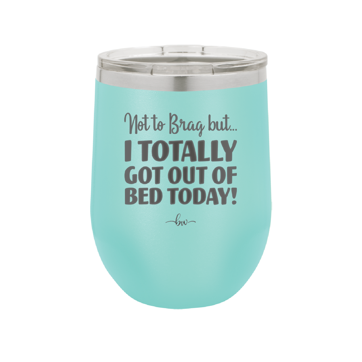 Not to Brag But I Totally Got Out of Bed Today - Laser Engraved Stainless Steel Drinkware - 1184 -