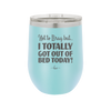 Not to Brag But I Totally Got Out of Bed Today - Laser Engraved Stainless Steel Drinkware - 1184 -
