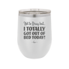 Not to Brag But I Totally Got Out of Bed Today - Laser Engraved Stainless Steel Drinkware - 1184 -
