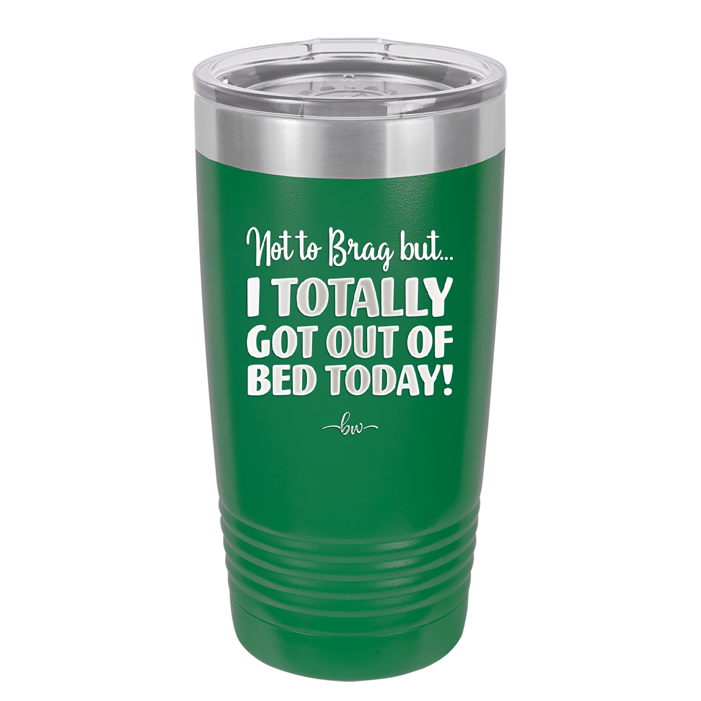 Not to Brag But I Totally Got Out of Bed Today - Laser Engraved Stainless Steel Drinkware - 1184 -