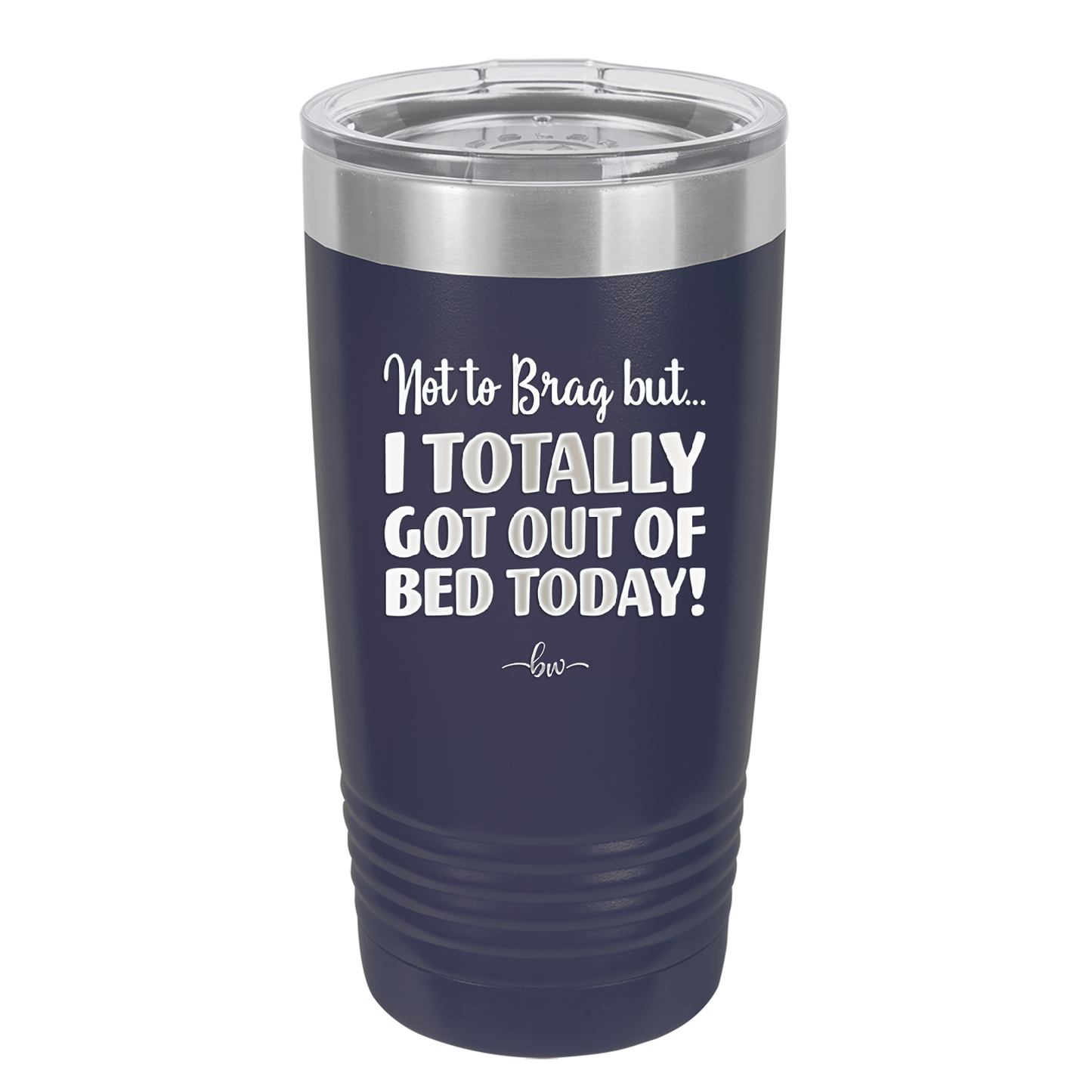 Not to Brag But I Totally Got Out of Bed Today - Laser Engraved Stainless Steel Drinkware - 1184 -