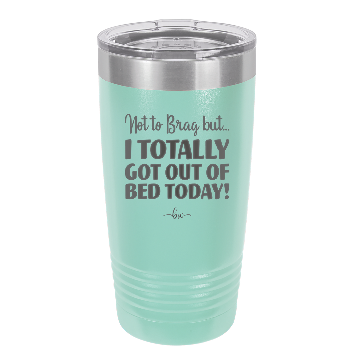 Not to Brag But I Totally Got Out of Bed Today - Laser Engraved Stainless Steel Drinkware - 1184 -