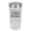 Not to Brag But I Totally Got Out of Bed Today - Laser Engraved Stainless Steel Drinkware - 1184 -