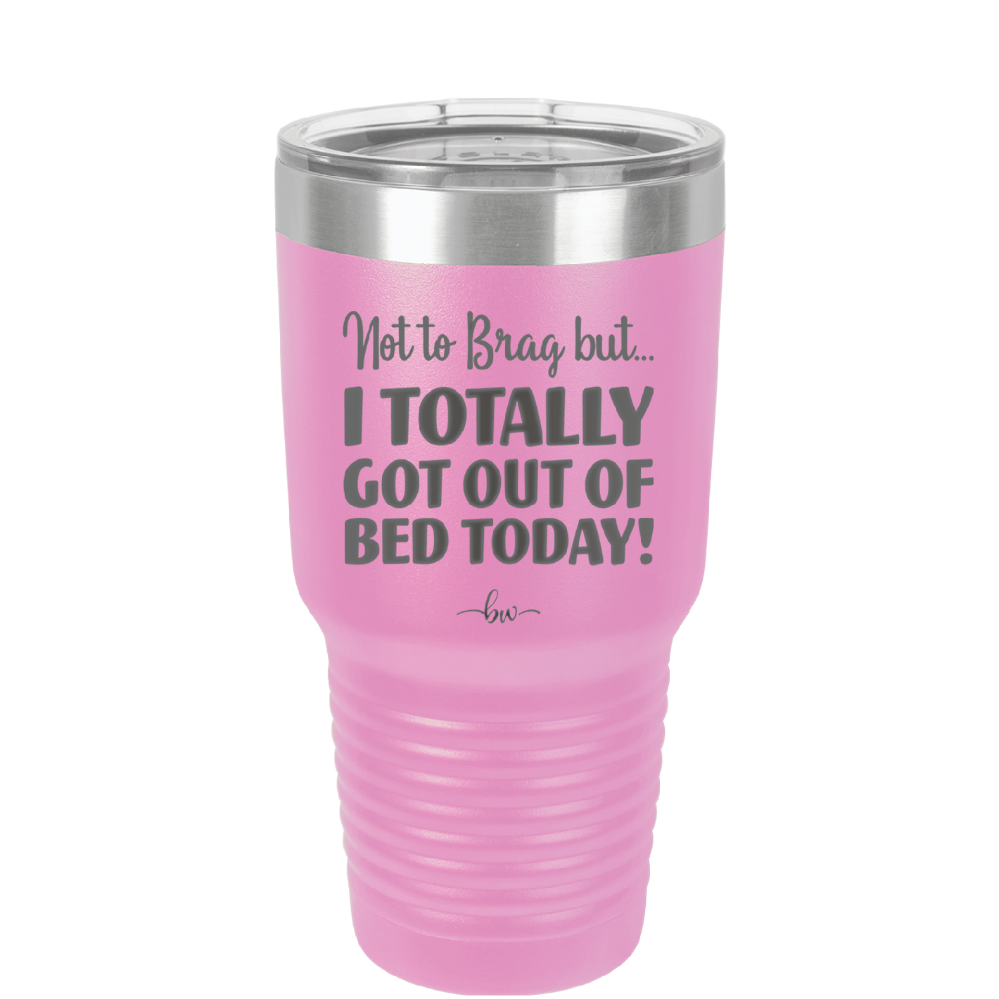 Not to Brag But I Totally Got Out of Bed Today - Laser Engraved Stainless Steel Drinkware - 1184 -