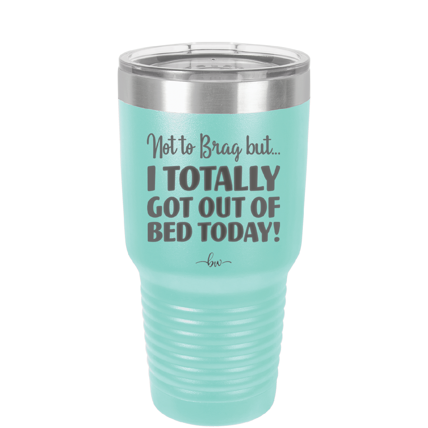 Not to Brag But I Totally Got Out of Bed Today - Laser Engraved Stainless Steel Drinkware - 1184 -