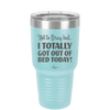 Not to Brag But I Totally Got Out of Bed Today - Laser Engraved Stainless Steel Drinkware - 1184 -