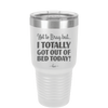 Not to Brag But I Totally Got Out of Bed Today - Laser Engraved Stainless Steel Drinkware - 1184 -