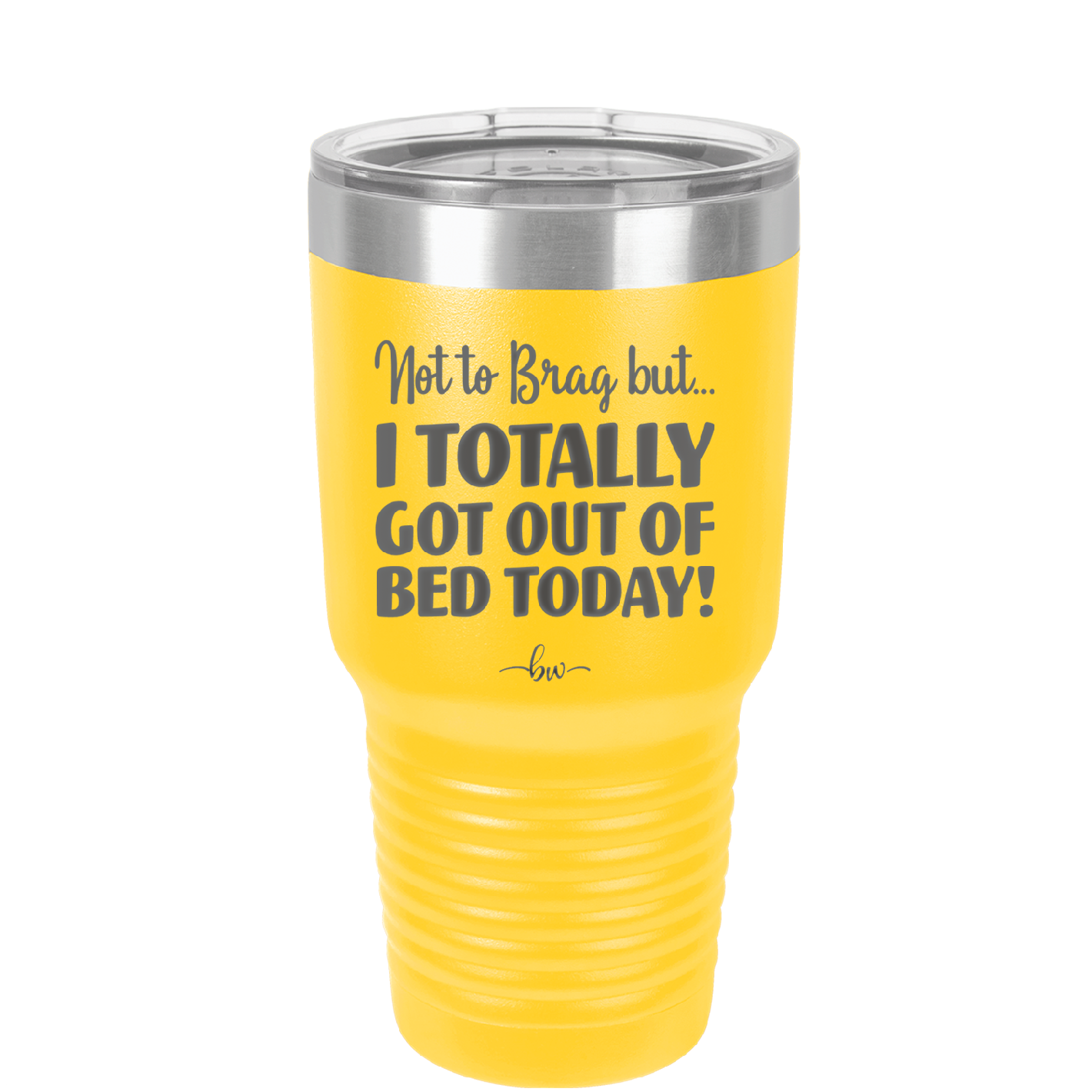 Not to Brag But I Totally Got Out of Bed Today - Laser Engraved Stainless Steel Drinkware - 1184 -