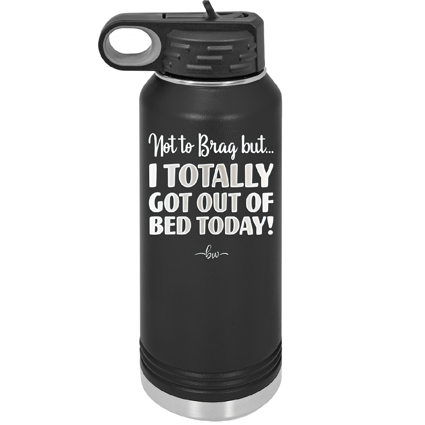 Not to Brag But I Totally Got Out of Bed Today - Laser Engraved Stainless Steel Drinkware - 1184 -