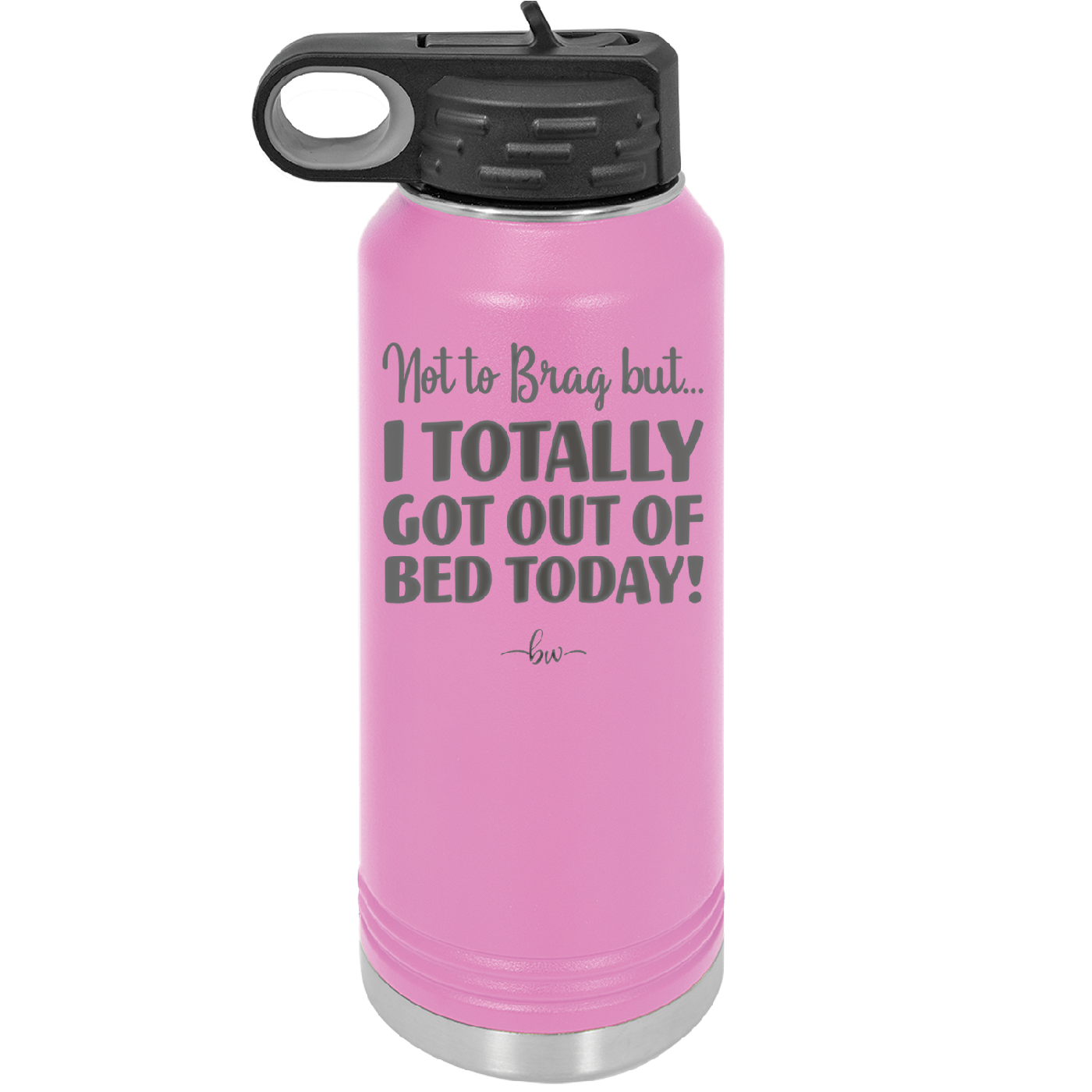 Not to Brag But I Totally Got Out of Bed Today - Laser Engraved Stainless Steel Drinkware - 1184 -