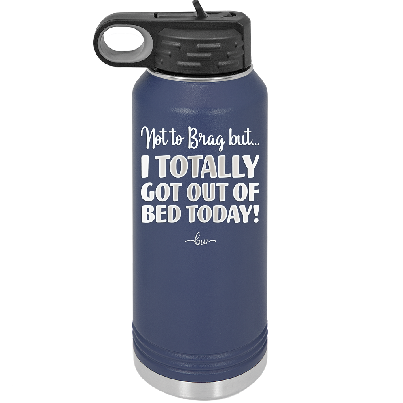 Not to Brag But I Totally Got Out of Bed Today - Laser Engraved Stainless Steel Drinkware - 1184 -