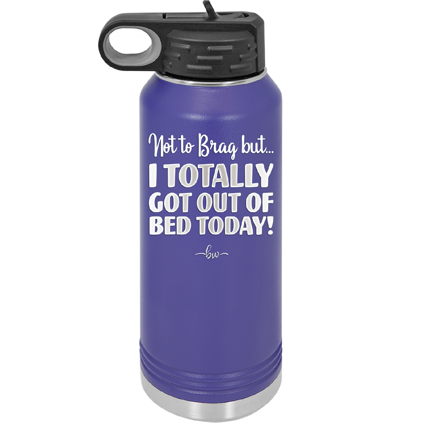 Not to Brag But I Totally Got Out of Bed Today - Laser Engraved Stainless Steel Drinkware - 1184 -