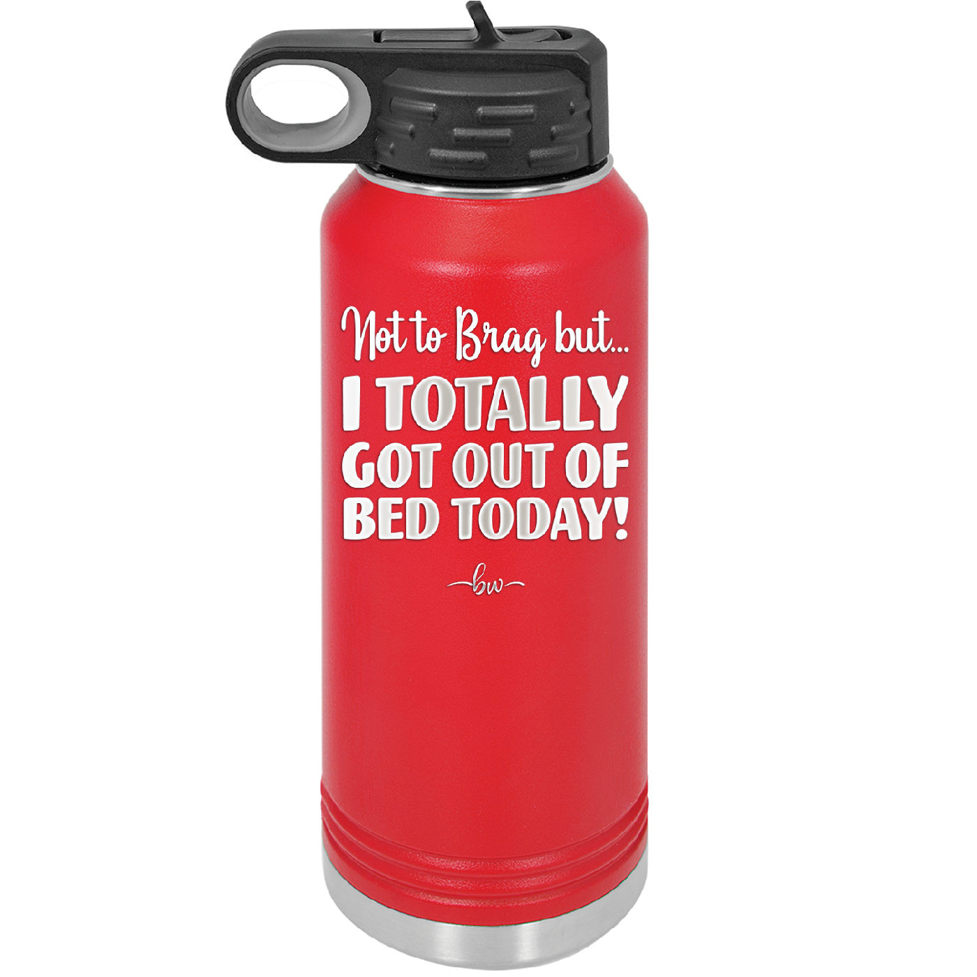Not to Brag But I Totally Got Out of Bed Today - Laser Engraved Stainless Steel Drinkware - 1184 -