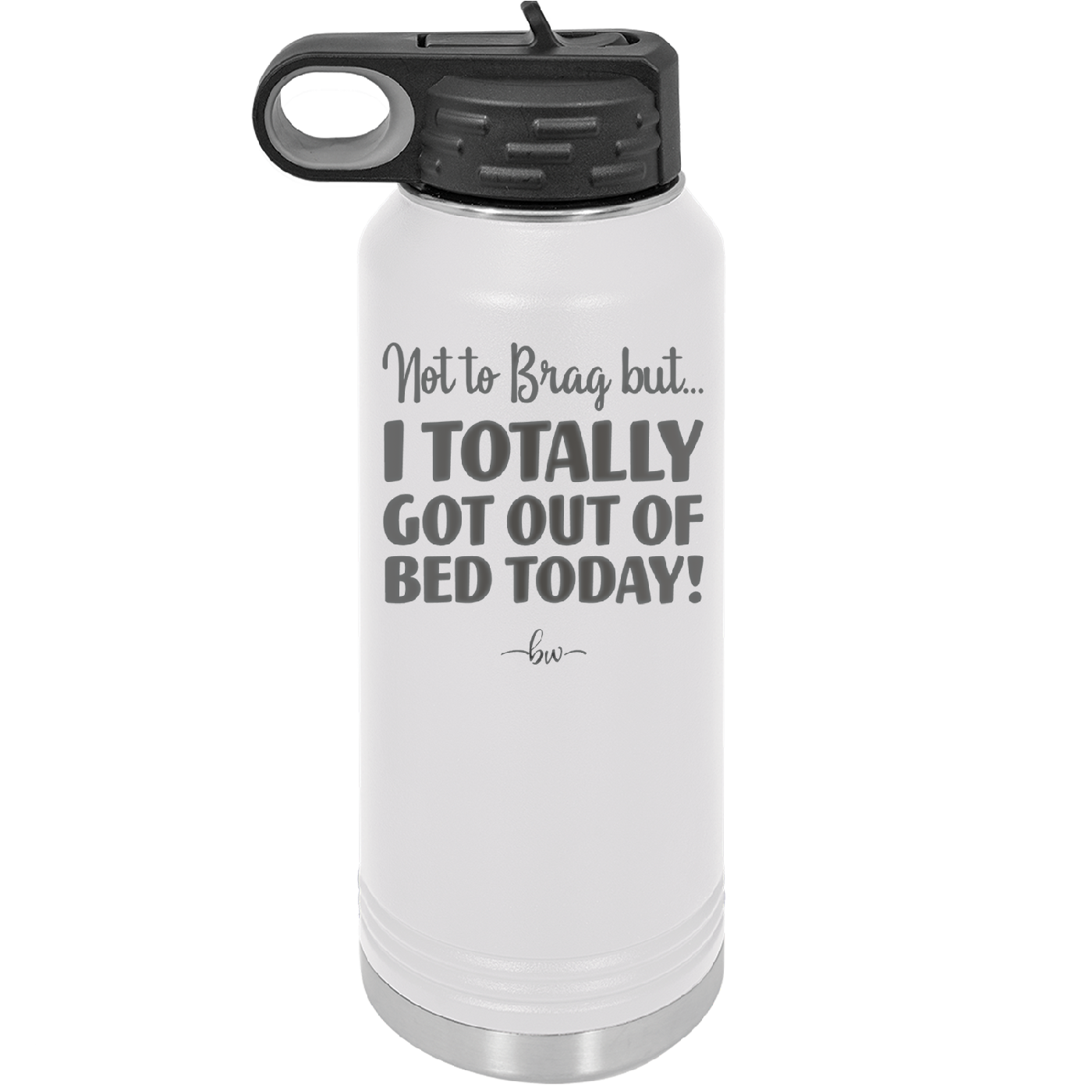Not to Brag But I Totally Got Out of Bed Today - Laser Engraved Stainless Steel Drinkware - 1184 -