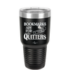 Bookmarks are for Quitters - Laser Engraved Stainless Steel Drinkware - 1185 -
