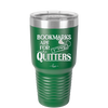 Bookmarks are for Quitters - Laser Engraved Stainless Steel Drinkware - 1185 -