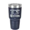 Bookmarks are for Quitters - Laser Engraved Stainless Steel Drinkware - 1185 -