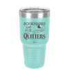 Bookmarks are for Quitters - Laser Engraved Stainless Steel Drinkware - 1185 -