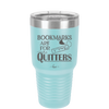 Bookmarks are for Quitters - Laser Engraved Stainless Steel Drinkware - 1185 -