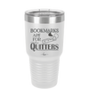 Bookmarks are for Quitters - Laser Engraved Stainless Steel Drinkware - 1185 -