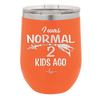 I Was Normal 2 Kids Ago - Laser Engraved Stainless Steel Drinkware - 1186 -