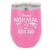 I Was Normal 2 Kids Ago - Laser Engraved Stainless Steel Drinkware - 1186 -