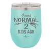 I Was Normal 2 Kids Ago - Laser Engraved Stainless Steel Drinkware - 1186 -