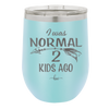 I Was Normal 2 Kids Ago - Laser Engraved Stainless Steel Drinkware - 1186 -