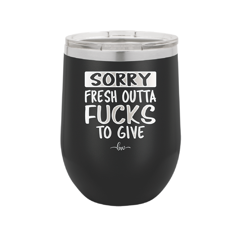 Sorry Fresh Outta Fucks to Give - Laser Engraved Stainless Steel Drinkware - 1188 -