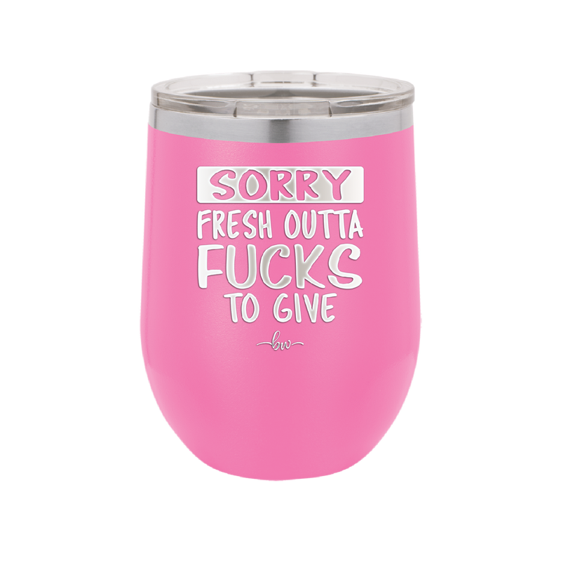 Sorry Fresh Outta Fucks to Give - Laser Engraved Stainless Steel Drinkware - 1188 -
