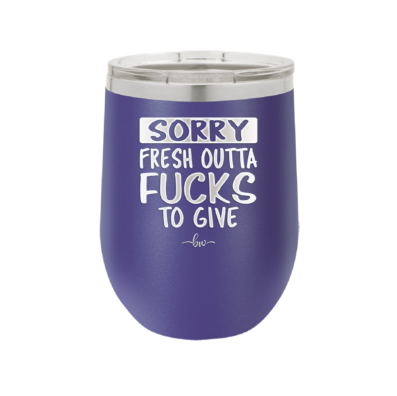 Sorry Fresh Outta Fucks to Give - Laser Engraved Stainless Steel Drinkware - 1188 -