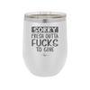 Sorry Fresh Outta Fucks to Give - Laser Engraved Stainless Steel Drinkware - 1188 -