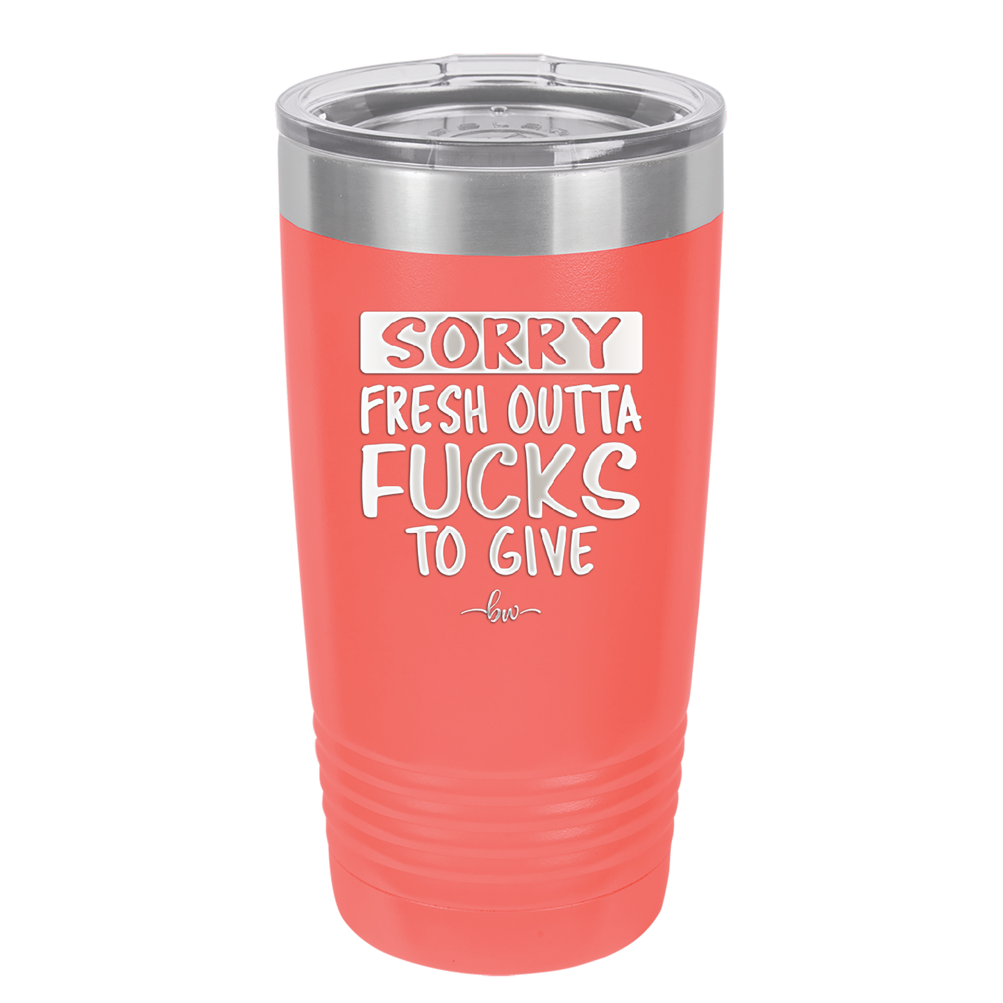 Sorry Fresh Outta Fucks to Give - Laser Engraved Stainless Steel Drinkware - 1188 -