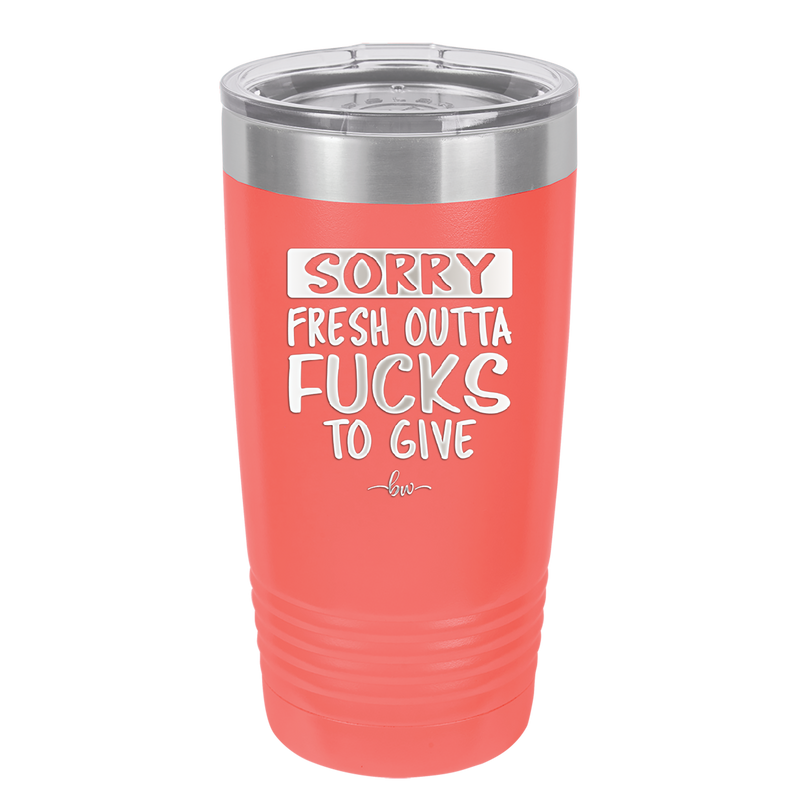 Sorry Fresh Outta Fucks to Give - Laser Engraved Stainless Steel Drinkware - 1188 -