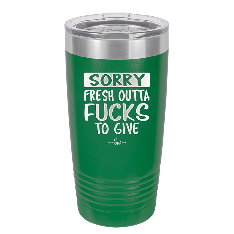 Sorry Fresh Outta Fucks to Give - Laser Engraved Stainless Steel Drinkware - 1188 -