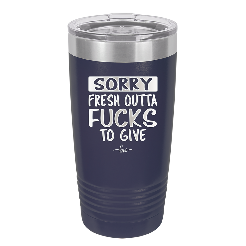 Sorry Fresh Outta Fucks to Give - Laser Engraved Stainless Steel Drinkware - 1188 -
