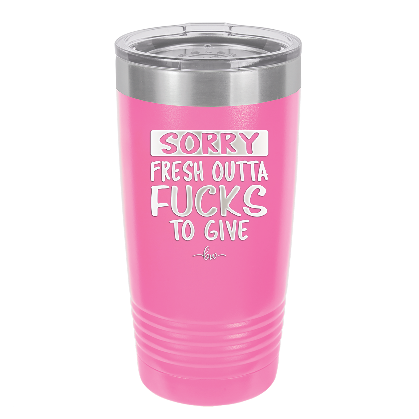 Sorry Fresh Outta Fucks to Give - Laser Engraved Stainless Steel Drinkware - 1188 -