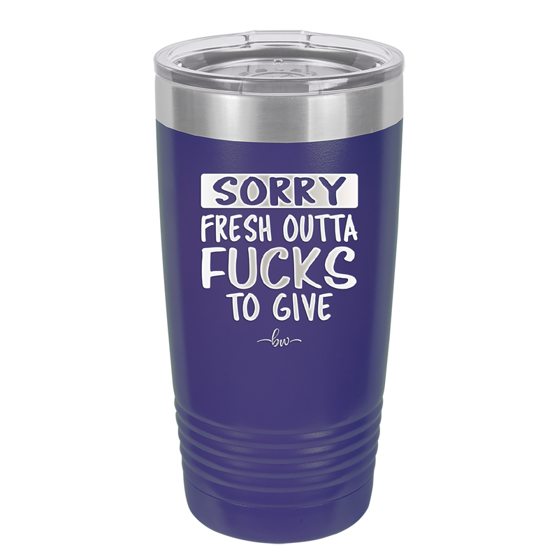 Sorry Fresh Outta Fucks to Give - Laser Engraved Stainless Steel Drinkware - 1188 -